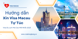 Hướng Dẫn Thủ Tục Xin Visa Macau Tự Túc - Xin Visa Ma Cao Mất Bao Lâu